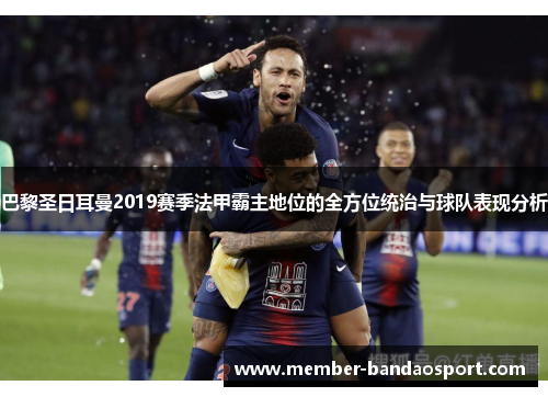 巴黎圣日耳曼2019赛季法甲霸主地位的全方位统治与球队表现分析