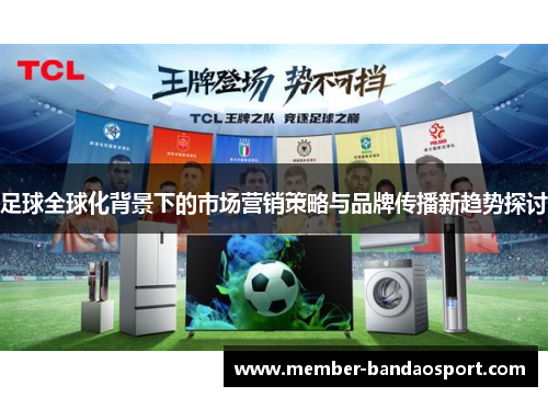 足球全球化背景下的市场营销策略与品牌传播新趋势探讨 足球全球化背景下的市场营销策略与品牌传播新趋势探讨
