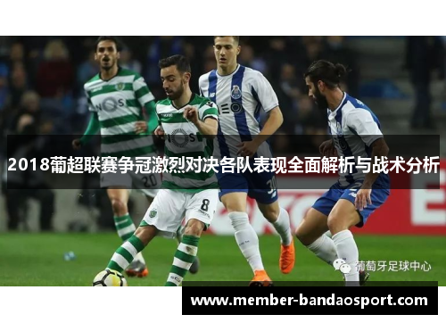 2018葡超联赛争冠激烈对决各队表现全面解析与战术分析
