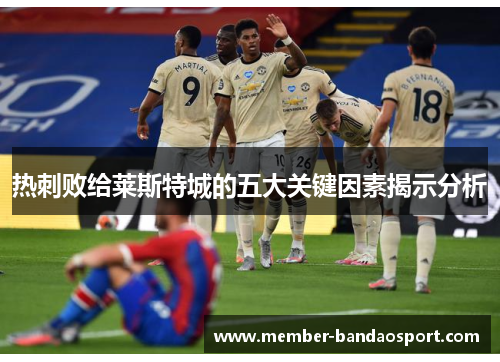 热刺败给莱斯特城的五大关键因素揭示分析