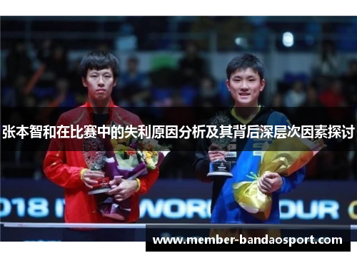 张本智和在比赛中的失利原因分析及其背后深层次因素探讨
