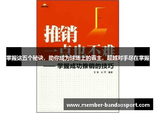 掌握这五个秘诀,助你成为球场上的霸主,超越对手尽在掌握 掌握这五个秘诀,助你成为球场上的霸主,超越对手尽在掌握
