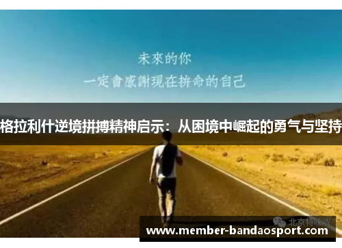 格拉利什逆境拼搏精神启示：从困境中崛起的勇气与坚持