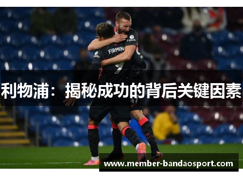 利物浦:揭秘成功的背后关键因素 利物浦:揭秘成功的背后关键因素