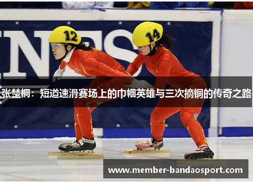 张楚桐：短道速滑赛场上的巾帼英雄与三次摘铜的传奇之路