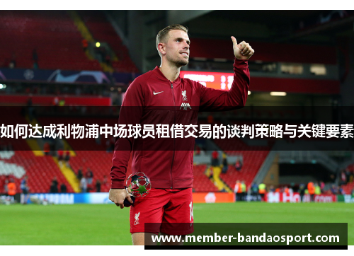 如何达成利物浦中场球员租借交易的谈判策略与关键要素