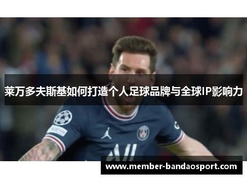 莱万多夫斯基如何打造个人足球品牌与全球IP影响力