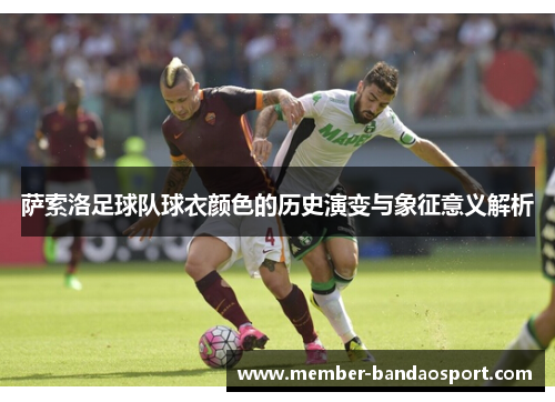 萨索洛足球队球衣颜色的历史演变与象征意义解析