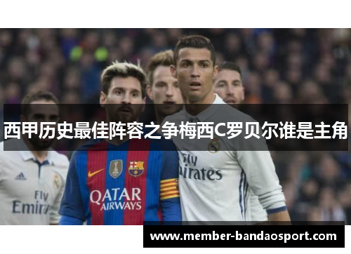 西甲历史最佳阵容之争梅西C罗贝尔谁是主角