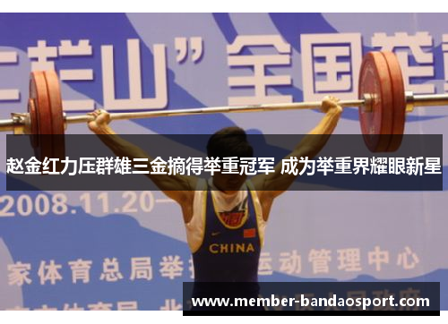 赵金红力压群雄三金摘得举重冠军 成为举重界耀眼新星