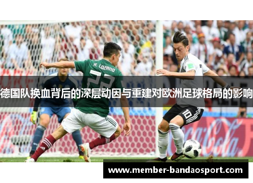 德国队换血背后的深层动因与重建对欧洲足球格局的影响