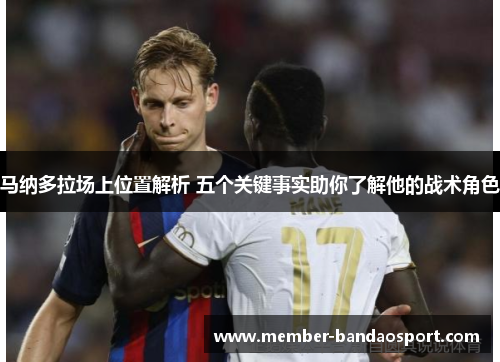 马纳多拉场上位置解析 五个关键事实助你了解他的战术角色 马纳多拉场上位置解析 五个关键事实助你了解他的战术角色