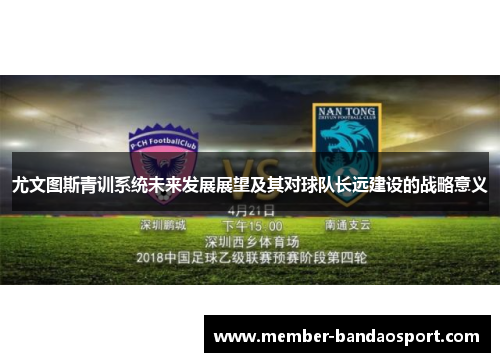 尤文图斯青训系统未来发展展望及其对球队长远建设的战略意义